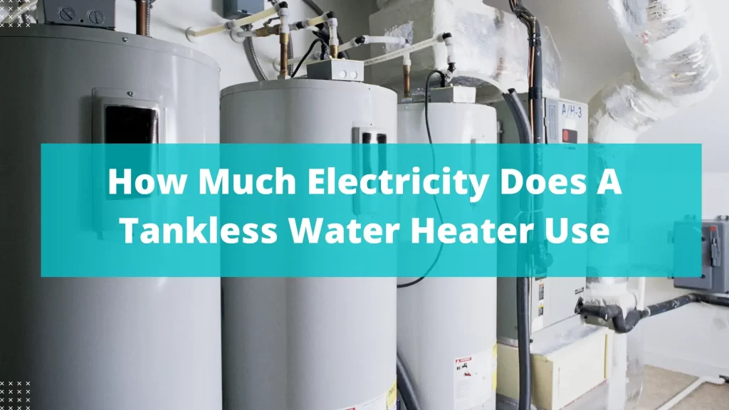 Electricity a tankless water heater use
