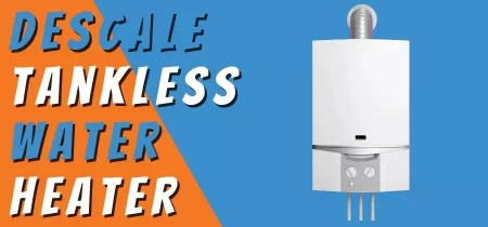 How to Descale A Tankless Water Heater- A Complete Guide in 2022