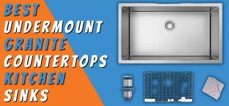 Best Undermount Kitchen Sinks For Granite Countertops – Top 10 Reviews