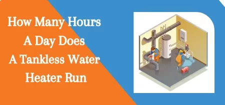 How Many Hours A Day Does A Tankless Water Heater Run – A Complete Answer 2023